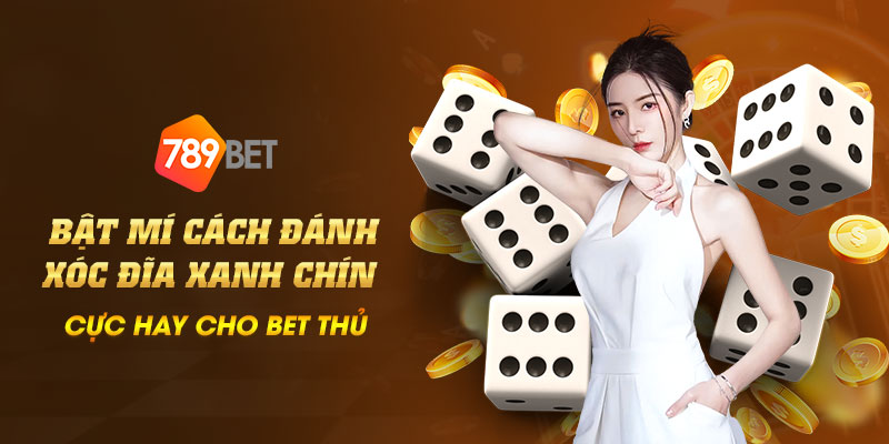 Bật mí cách đánh xóc đĩa xanh chín cực hay cho bet thủ 1 15 Bat mi cach danh xoc dia xanh chin cuc hay cho bet thu