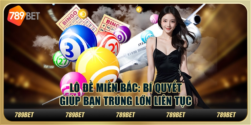 Lô đề miền Bắc: Bí quyết giúp bạn trúng lớn liên tục tại 789Bet 1 Lô đề miền Bắc: Bí quyết giúp bạn trúng lớn liên tục tại 789Bet