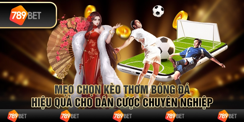 Mẹo chọn kèo thơm bóng đá hiệu quả cho dân cược chuyên nghiệp 1 Mẹo chọn kèo thơm bóng đá hiệu quả cho dân cược chuyên nghiệp