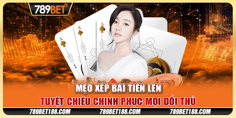 Mẹo xếp bài tiến lên - Tuyệt chiêu chinh phục mọi đối thủ 1 Mẹo xếp bài tiến lên - Tuyệt chiêu chinh phục mọi đối thủ