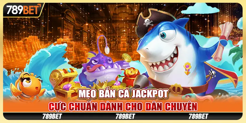 Mẹo bắn cá Jackpot cực chuẩn dành cho dân chuyên 1 mẹo Bắn Cá Jackpot