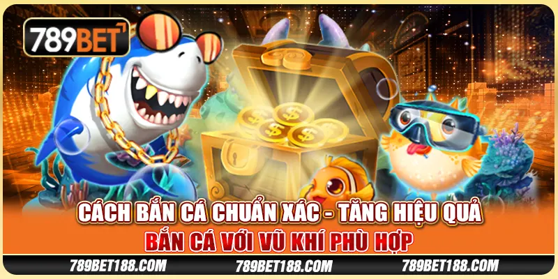Cách bắn cá chuẩn xác - Tăng hiệu quả bắn cá với vũ khí phù hợp 1 Cách bắn cá chuẩn xác - Tăng hiệu quả bắn cá với vũ khí phù hợp