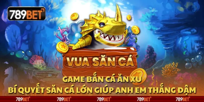 Game bắn cá ăn xu: Bí quyết săn cá lớn giúp anh em thắng đậm 1 Game bắn cá ăn xu: Bí quyết săn cá lớn giúp anh em thắng đậm