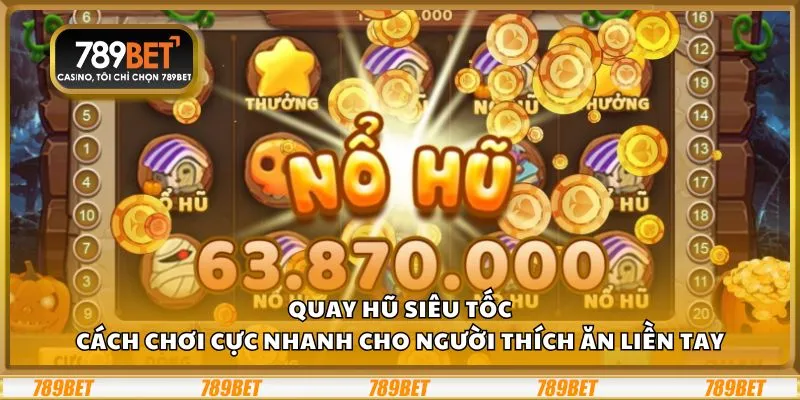 Quay hũ siêu tốc: Cách chơi cực nhanh cho người thích ăn liền tay 1 Quay hũ siêu tốc: Cách chơi cực nhanh cho người thích ăn liền tay